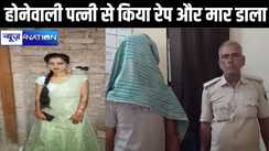 होने वाली पत्नी से किया दुष्कर्म, फिर चाकू घोंपकर कर दी हत्या, तीन दिन में पुलिस ने आरोपी को किया गिरफ्तार