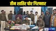 BIHAR CRIME - 15 मिनट में घर का सारा सामान कर लेते थे चोरी, गिरफ्त में आए तीन चोरों के कारनामों ने पुलिस को भी चौंका दिया