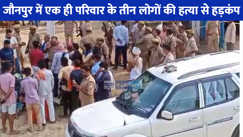 UP CRIME NEWS: ट्रिपल मर्डर से कांप उठा जौनपुर, अज्ञात हमलावरों ने बाप बेटों को उतारा मौत के घाट