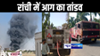 रांची में आग का तांडव, BSNL प्लांट में लगी भीषण आग, मची अफरा-तफरी