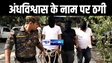 मुजफ्फरपुर पुलिस ने अन्धविश्वास के नाम पर ठगी करनेवाले गिरोह का किया भंडाफोड़, सरगना सहित 3 बदमाशों को किया गिरफ्तार 