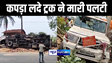 भागलपुर में ओवरलोड कपड़ा लदे ट्रक ने मारी पलटी, मौके पर पहुंचे गाड़ी मालिक के बोलेरो को दूसरे हाईवा ने ठोका